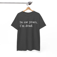 Load image into Gallery viewer, In Cat Years, I'm Dead