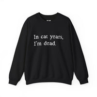 Load image into Gallery viewer, In Cat Years I’m Dead Funny Cat Sweatshirt