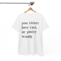 Load image into Gallery viewer, You Either Love Cats or You're Wrong