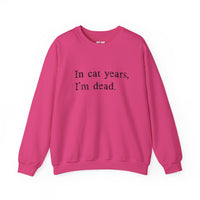Load image into Gallery viewer, In Cat Years I’m Dead Funny Cat Sweatshirt