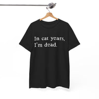 Load image into Gallery viewer, In Cat Years, I'm Dead