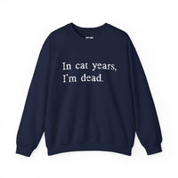 Load image into Gallery viewer, In Cat Years I’m Dead Funny Cat Sweatshirt