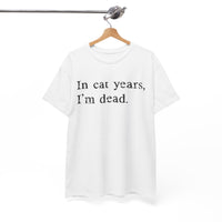 Load image into Gallery viewer, In Cat Years, I'm Dead