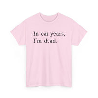 Load image into Gallery viewer, In Cat Years, I'm Dead