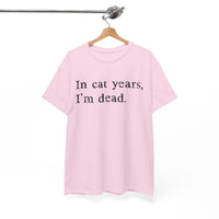 Load image into Gallery viewer, In Cat Years, I'm Dead