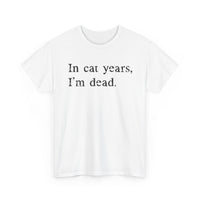 Load image into Gallery viewer, In Cat Years, I'm Dead