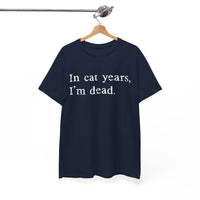 Load image into Gallery viewer, In Cat Years, I'm Dead